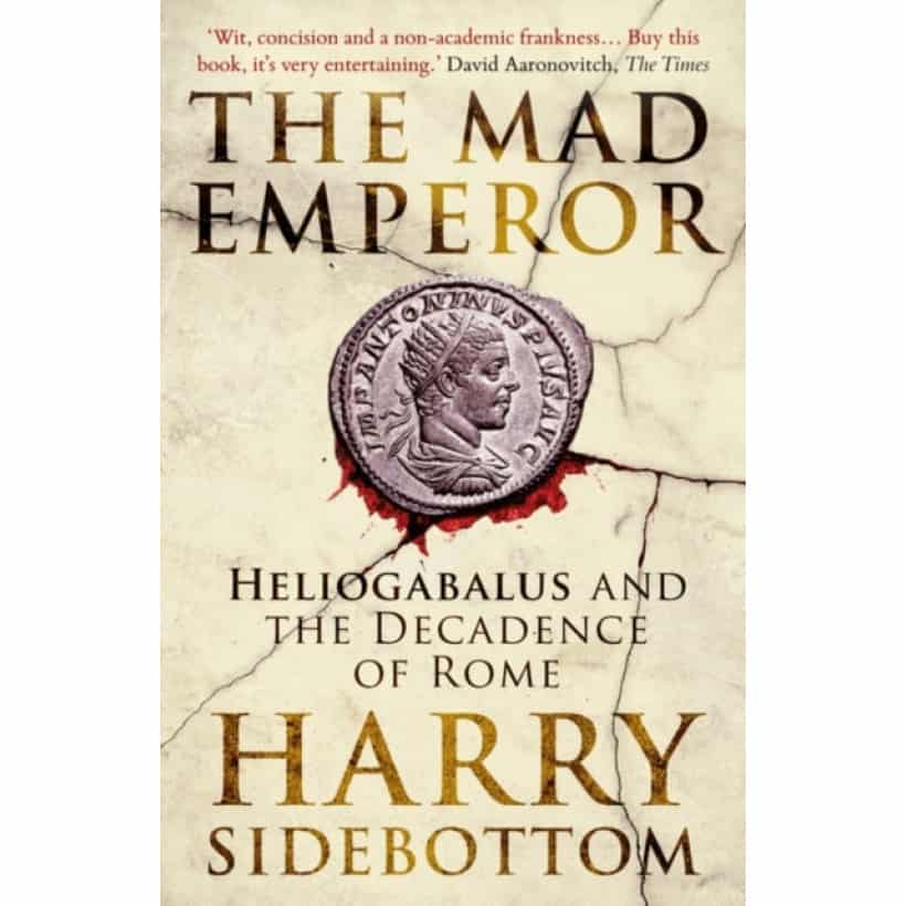 the mad emperor : heliogabalus and the decadence of rome
