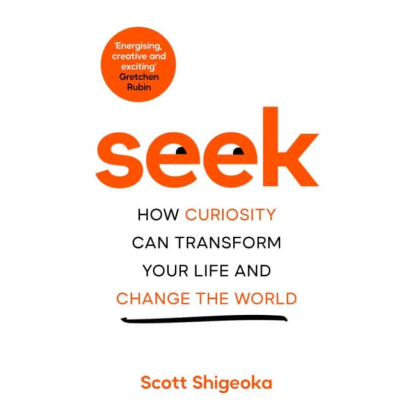 seek : how curiosity can transform your life and change the world