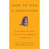 how to hug a porcupine: easy ways to love the difficult people in your life