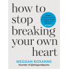 how to stop breaking your own heart : the sunday times bestseller. stop people pleasing, set boundaries, and heal from self sabotage