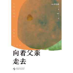 《向着父亲走去》畅销大奖书《请照顾好我妈妈》作者申京淑新作,东亚女儿给沉默父亲的深情告白!