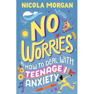 no worries: how to deal with teenage anxiety : a practical guide with advice and strategies for anxious teenagers and their parents, from an award winning author