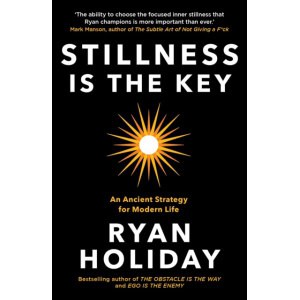 stillness is the key : an ancient strategy for modern life | ryan holiday