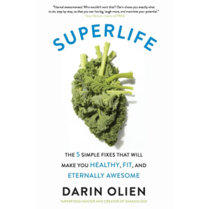 superlife : the 5 simple fixes that will make you healthy, fit, and eternally awesome