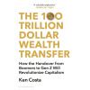 the 100 trillion dollar wealth transfer : how the handover from boomers to gen z will revolutionize capitalism