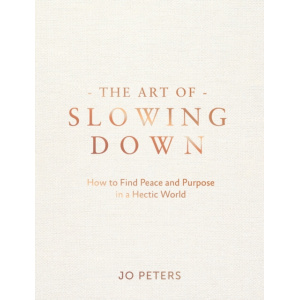 the art of slowing down : how to find peace and purpose in a hectic world