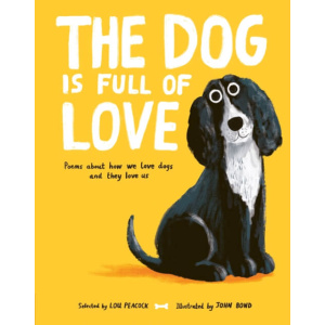 the dog is full of love : poems about how we love dogs and they love us